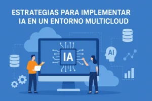 Estrategias para implementar IA en entornos multicloud