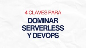 4 claves para dominar serverless y devops
