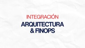 Arquitectura de Soluciones y FinOps