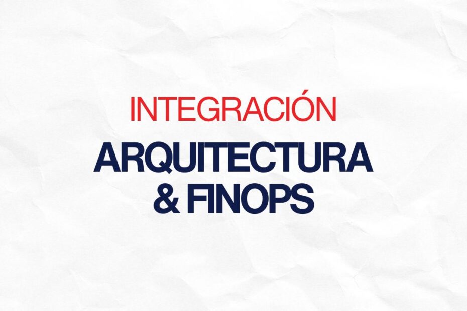 Arquitectura de Soluciones y FinOps