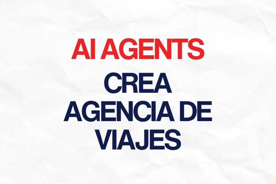 Cómo crear una agencia de viajes operada con Agentes de IA