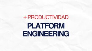 mejora tu productividad con platform engineering